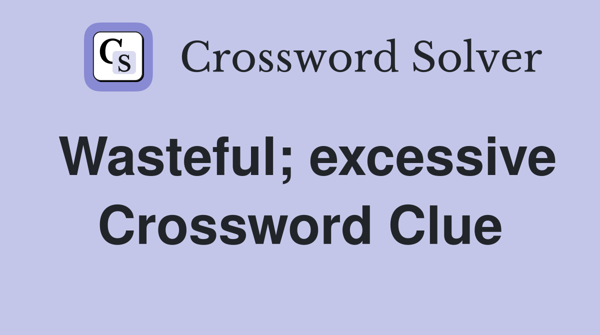Wasteful excessive crossword clue answers crossword solver